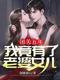 闭关五年，我竟有了老婆女儿