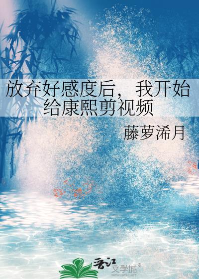 放弃好感度后，我开始给康熙剪视频