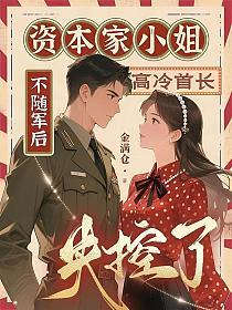 资本家小姐不随军后，高冷首长失控了