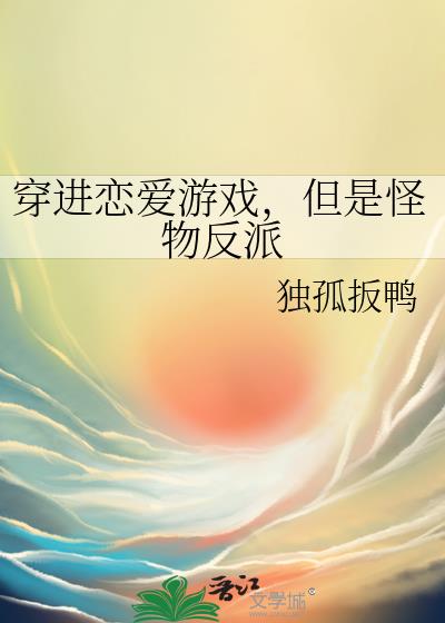穿进恋爱游戏，但是怪物反派