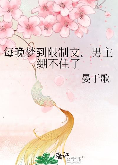 每晚梦到限制文，男主绷不住了